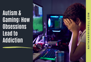 Autism & Gaming: How Obsessions Lead to Addiction